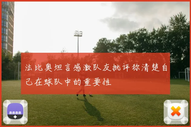 法比奥坦言感激队友批评称清楚自己在球队中的重要性