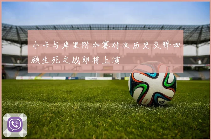小卡与库里附加赛对决历史交锋回顾生死之战即将上演